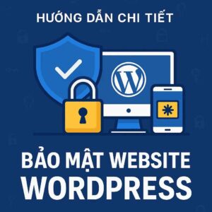 Hướng Dẫn Chi Tiết Bảo Mật Website WordPress